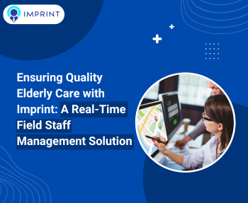 Ensuring Quality Elderly Care with Imprint: A Real-Time Field Staff Management Solution